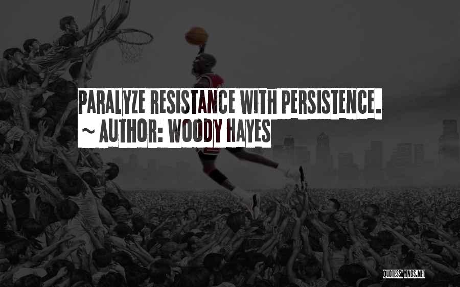 Woody Hayes Quotes: Paralyze Resistance With Persistence.