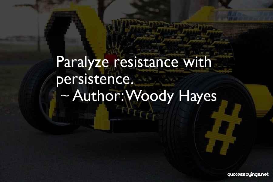 Woody Hayes Quotes: Paralyze Resistance With Persistence.