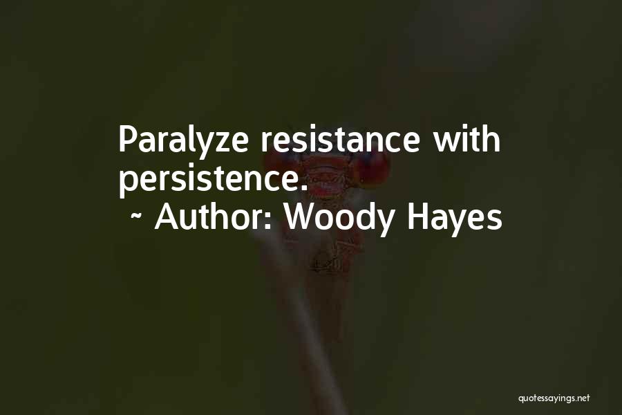 Woody Hayes Quotes: Paralyze Resistance With Persistence.