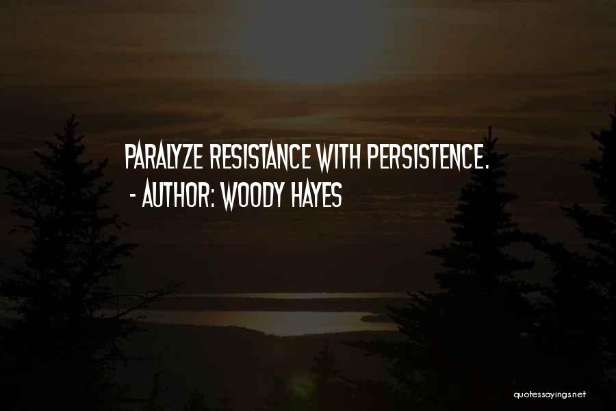 Woody Hayes Quotes: Paralyze Resistance With Persistence.