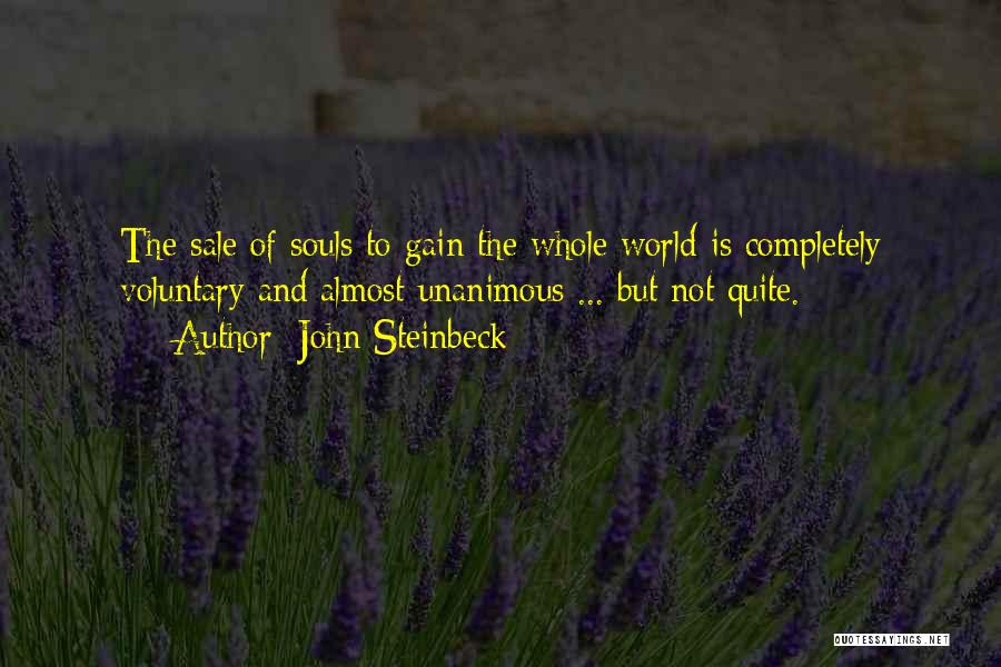 John Steinbeck Quotes: The Sale Of Souls To Gain The Whole World Is Completely Voluntary And Almost Unanimous ... But Not Quite.