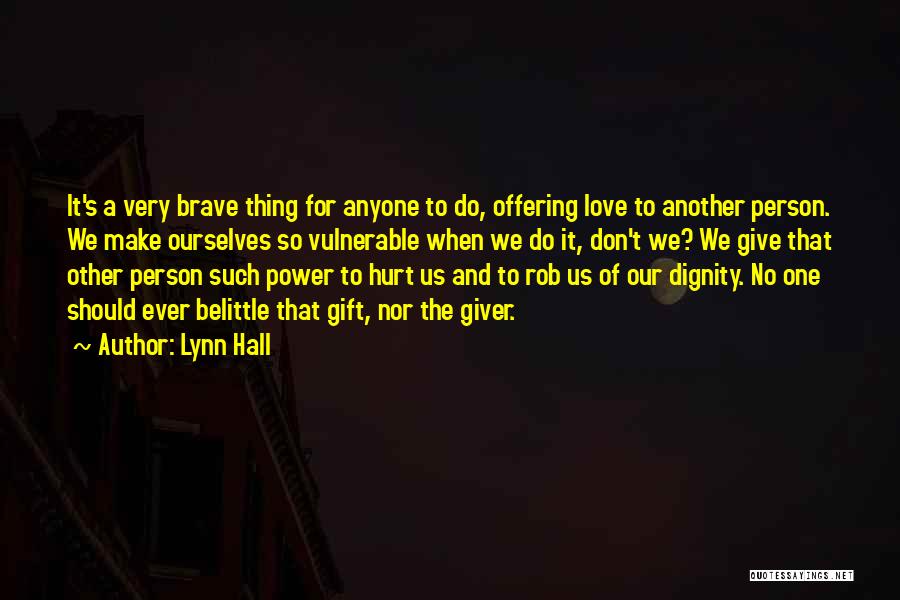 Lynn Hall Quotes: It's A Very Brave Thing For Anyone To Do, Offering Love To Another Person. We Make Ourselves So Vulnerable When