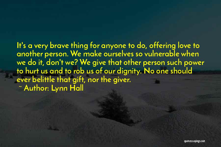 Lynn Hall Quotes: It's A Very Brave Thing For Anyone To Do, Offering Love To Another Person. We Make Ourselves So Vulnerable When