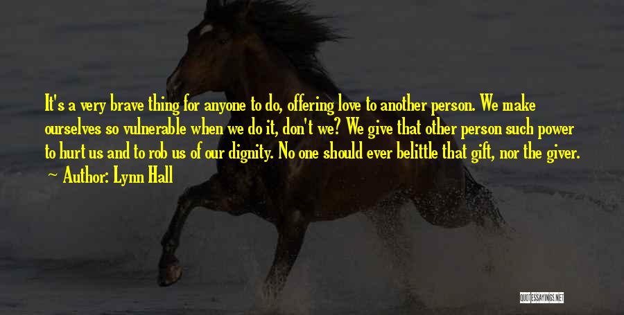 Lynn Hall Quotes: It's A Very Brave Thing For Anyone To Do, Offering Love To Another Person. We Make Ourselves So Vulnerable When