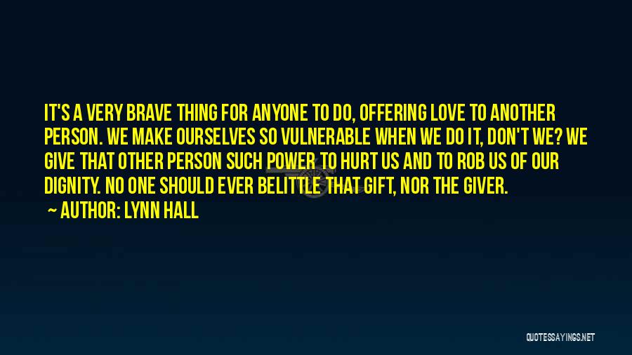 Lynn Hall Quotes: It's A Very Brave Thing For Anyone To Do, Offering Love To Another Person. We Make Ourselves So Vulnerable When