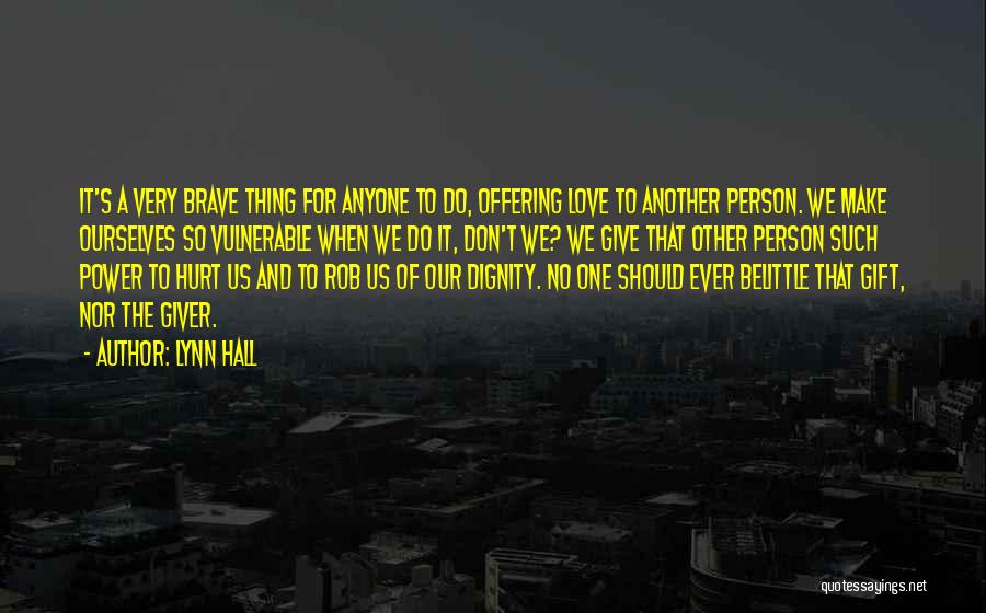 Lynn Hall Quotes: It's A Very Brave Thing For Anyone To Do, Offering Love To Another Person. We Make Ourselves So Vulnerable When