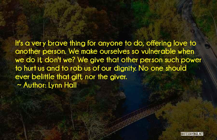 Lynn Hall Quotes: It's A Very Brave Thing For Anyone To Do, Offering Love To Another Person. We Make Ourselves So Vulnerable When