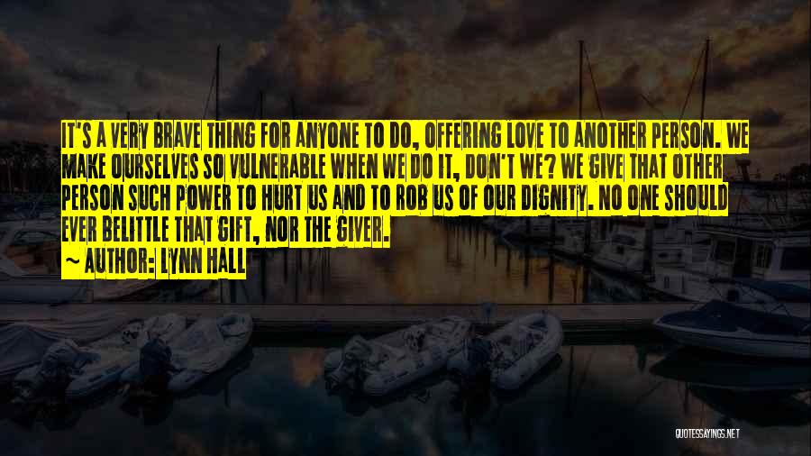 Lynn Hall Quotes: It's A Very Brave Thing For Anyone To Do, Offering Love To Another Person. We Make Ourselves So Vulnerable When