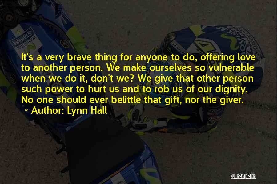 Lynn Hall Quotes: It's A Very Brave Thing For Anyone To Do, Offering Love To Another Person. We Make Ourselves So Vulnerable When