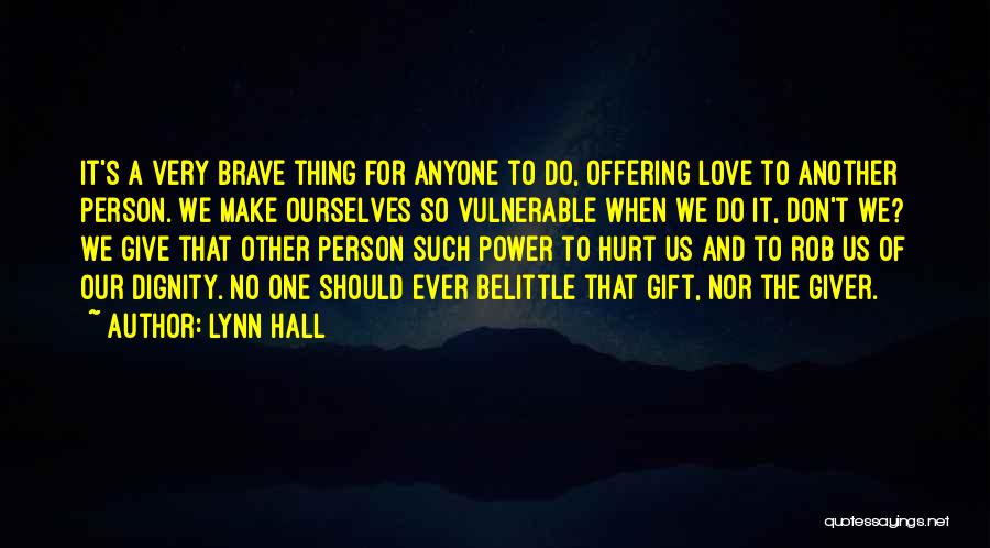 Lynn Hall Quotes: It's A Very Brave Thing For Anyone To Do, Offering Love To Another Person. We Make Ourselves So Vulnerable When