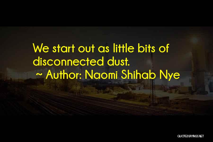 Naomi Shihab Nye Quotes: We Start Out As Little Bits Of Disconnected Dust.