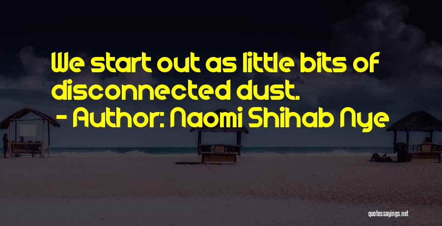 Naomi Shihab Nye Quotes: We Start Out As Little Bits Of Disconnected Dust.