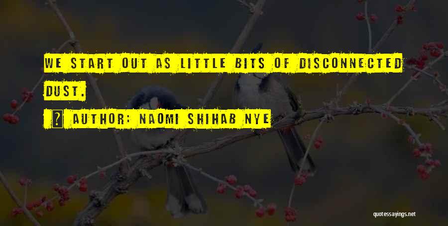 Naomi Shihab Nye Quotes: We Start Out As Little Bits Of Disconnected Dust.