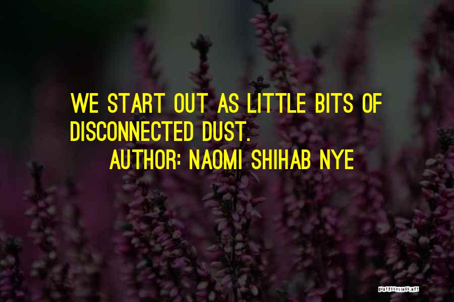 Naomi Shihab Nye Quotes: We Start Out As Little Bits Of Disconnected Dust.