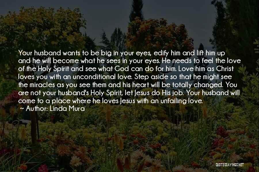 Linda Mura Quotes: Your Husband Wants To Be Big In Your Eyes, Edify Him And Lift Him Up And He Will Become What