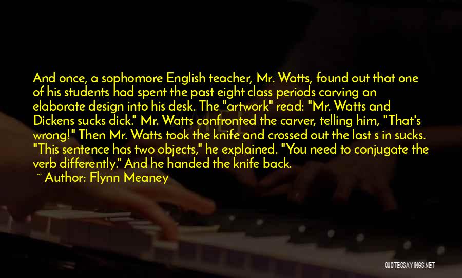 Flynn Meaney Quotes: And Once, A Sophomore English Teacher, Mr. Watts, Found Out That One Of His Students Had Spent The Past Eight