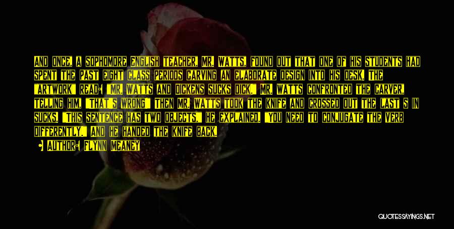 Flynn Meaney Quotes: And Once, A Sophomore English Teacher, Mr. Watts, Found Out That One Of His Students Had Spent The Past Eight