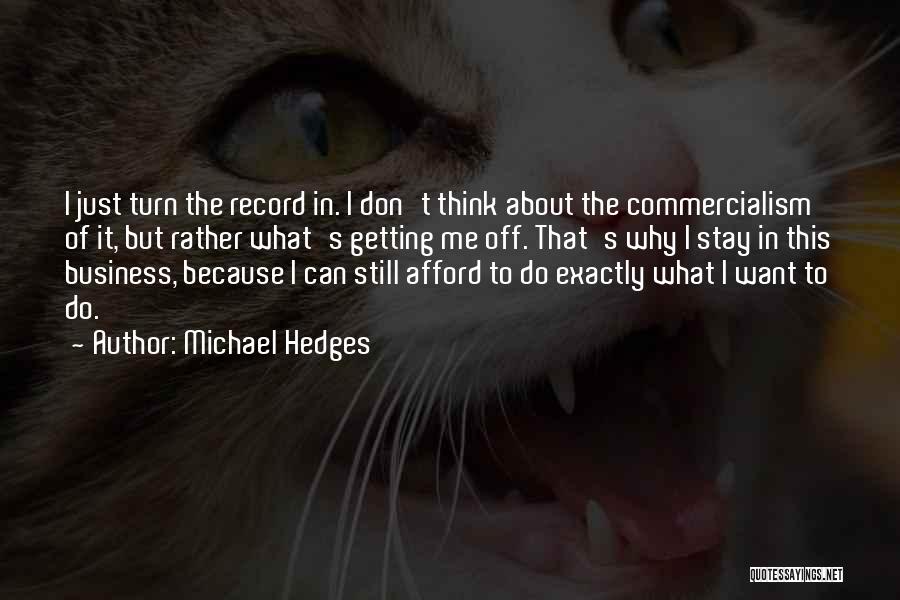 Michael Hedges Quotes: I Just Turn The Record In. I Don't Think About The Commercialism Of It, But Rather What's Getting Me Off.