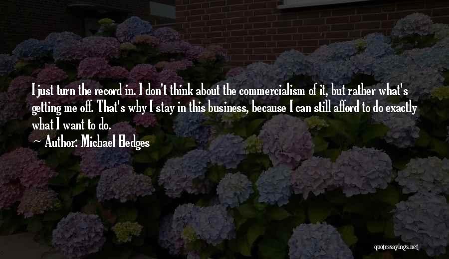 Michael Hedges Quotes: I Just Turn The Record In. I Don't Think About The Commercialism Of It, But Rather What's Getting Me Off.