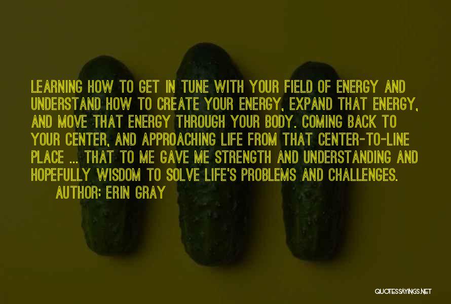 Erin Gray Quotes: Learning How To Get In Tune With Your Field Of Energy And Understand How To Create Your Energy, Expand That