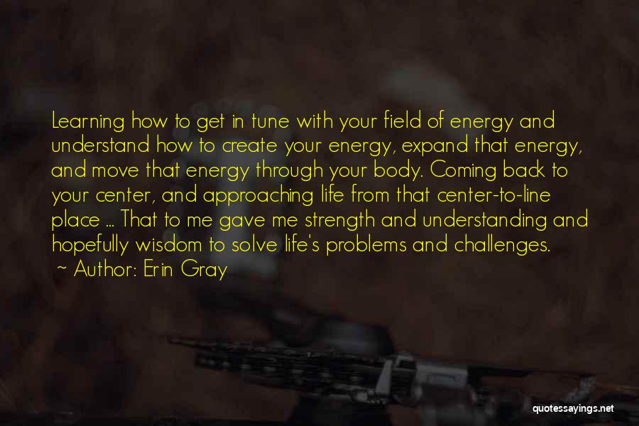 Erin Gray Quotes: Learning How To Get In Tune With Your Field Of Energy And Understand How To Create Your Energy, Expand That