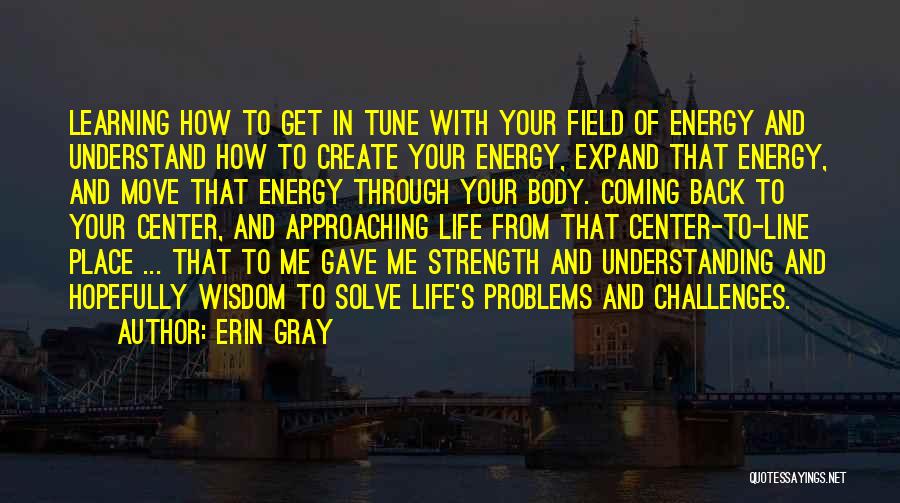 Erin Gray Quotes: Learning How To Get In Tune With Your Field Of Energy And Understand How To Create Your Energy, Expand That