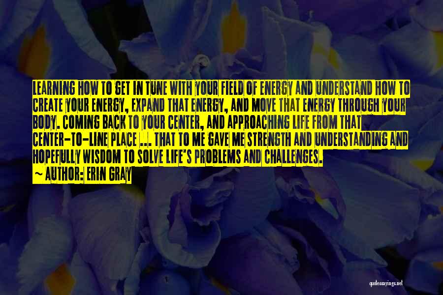 Erin Gray Quotes: Learning How To Get In Tune With Your Field Of Energy And Understand How To Create Your Energy, Expand That