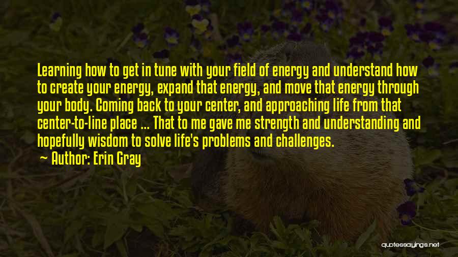 Erin Gray Quotes: Learning How To Get In Tune With Your Field Of Energy And Understand How To Create Your Energy, Expand That