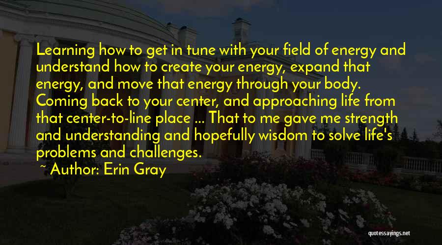 Erin Gray Quotes: Learning How To Get In Tune With Your Field Of Energy And Understand How To Create Your Energy, Expand That