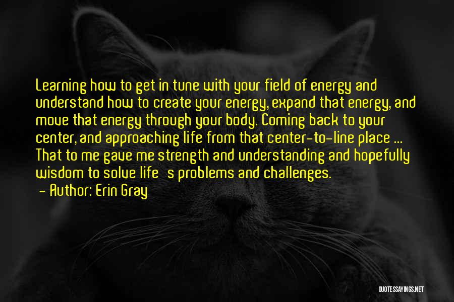 Erin Gray Quotes: Learning How To Get In Tune With Your Field Of Energy And Understand How To Create Your Energy, Expand That