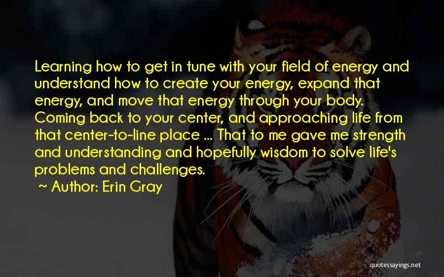 Erin Gray Quotes: Learning How To Get In Tune With Your Field Of Energy And Understand How To Create Your Energy, Expand That