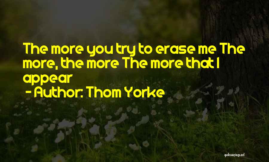 Thom Yorke Quotes: The More You Try To Erase Me The More, The More The More That I Appear