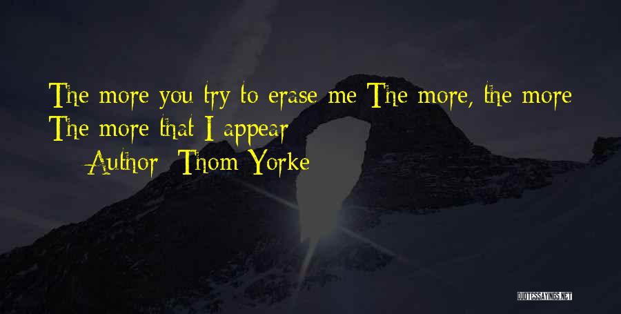 Thom Yorke Quotes: The More You Try To Erase Me The More, The More The More That I Appear