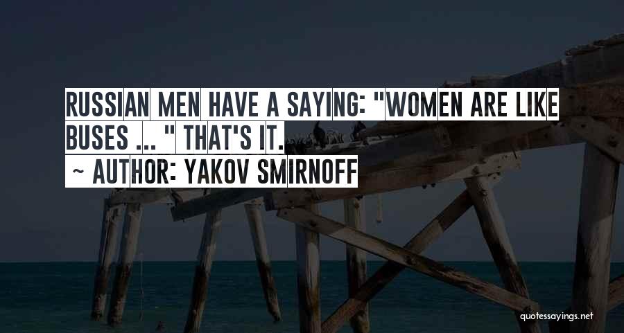 Yakov Smirnoff Quotes: Russian Men Have A Saying: Women Are Like Buses ... That's It.