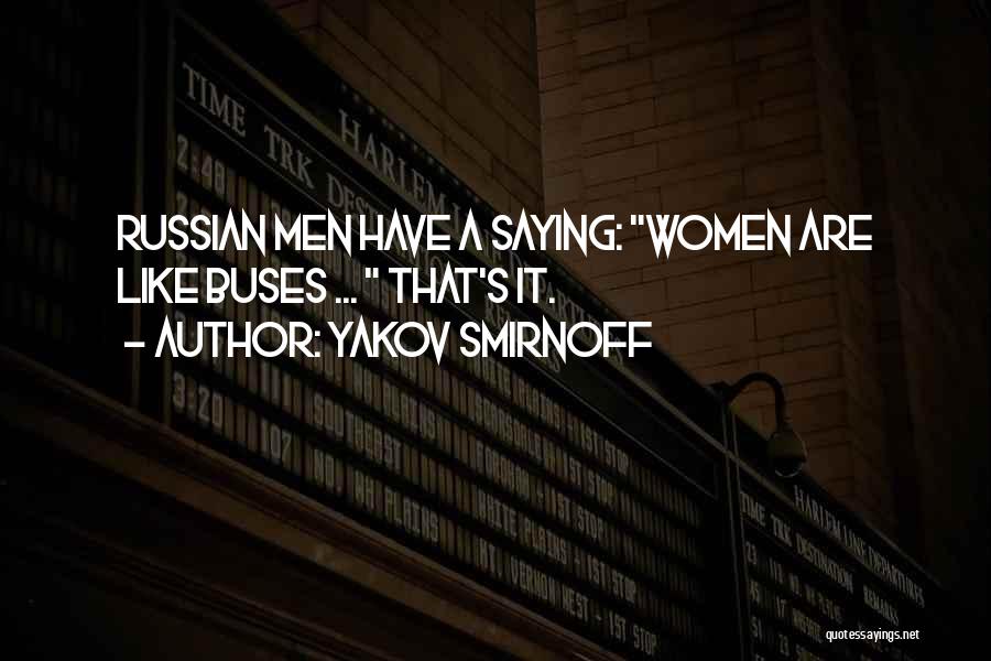 Yakov Smirnoff Quotes: Russian Men Have A Saying: Women Are Like Buses ... That's It.