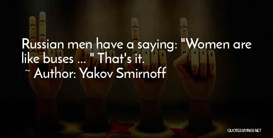 Yakov Smirnoff Quotes: Russian Men Have A Saying: Women Are Like Buses ... That's It.