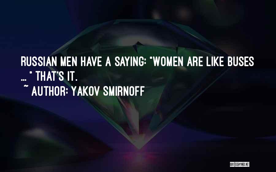 Yakov Smirnoff Quotes: Russian Men Have A Saying: Women Are Like Buses ... That's It.