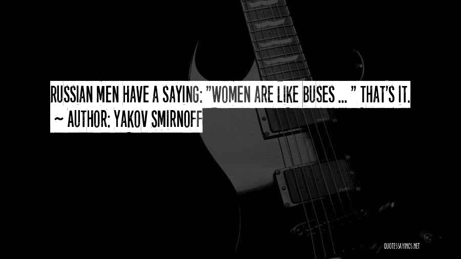 Yakov Smirnoff Quotes: Russian Men Have A Saying: Women Are Like Buses ... That's It.