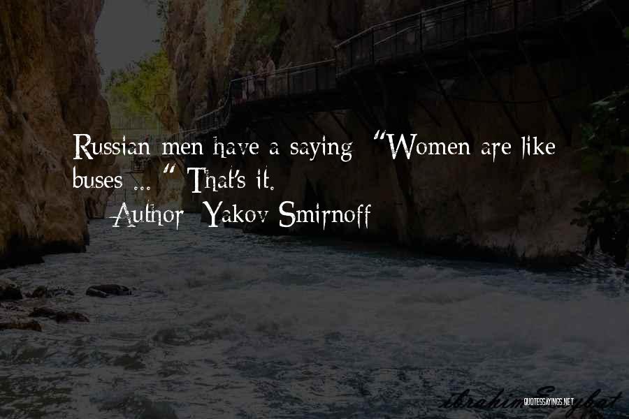 Yakov Smirnoff Quotes: Russian Men Have A Saying: Women Are Like Buses ... That's It.