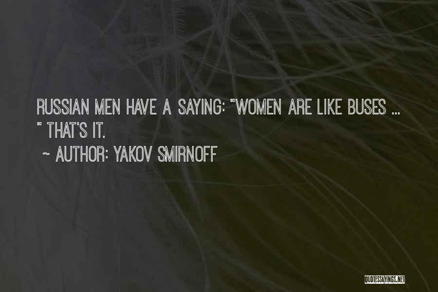 Yakov Smirnoff Quotes: Russian Men Have A Saying: Women Are Like Buses ... That's It.