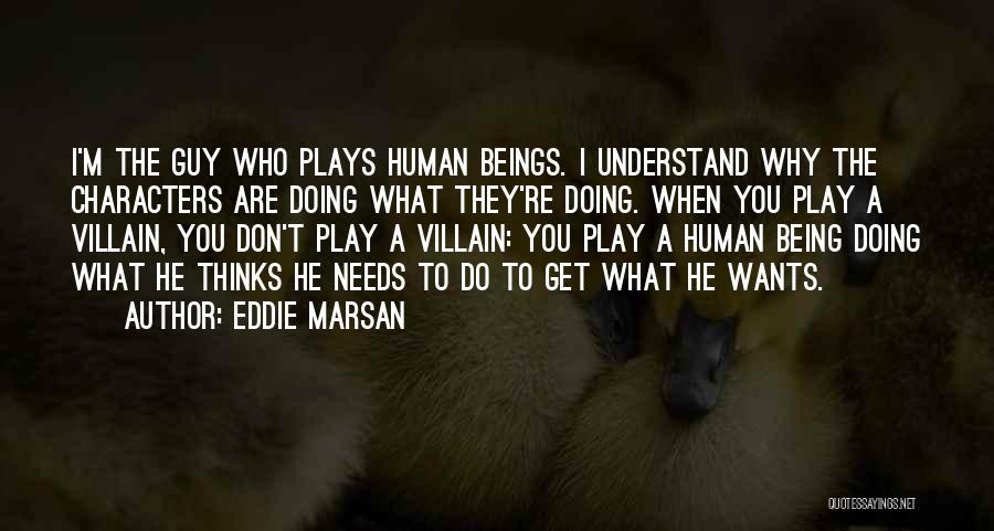 Eddie Marsan Quotes: I'm The Guy Who Plays Human Beings. I Understand Why The Characters Are Doing What They're Doing. When You Play