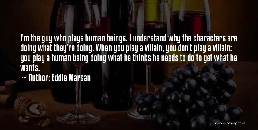 Eddie Marsan Quotes: I'm The Guy Who Plays Human Beings. I Understand Why The Characters Are Doing What They're Doing. When You Play
