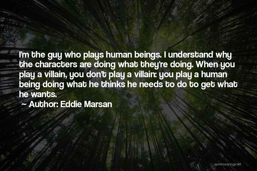 Eddie Marsan Quotes: I'm The Guy Who Plays Human Beings. I Understand Why The Characters Are Doing What They're Doing. When You Play