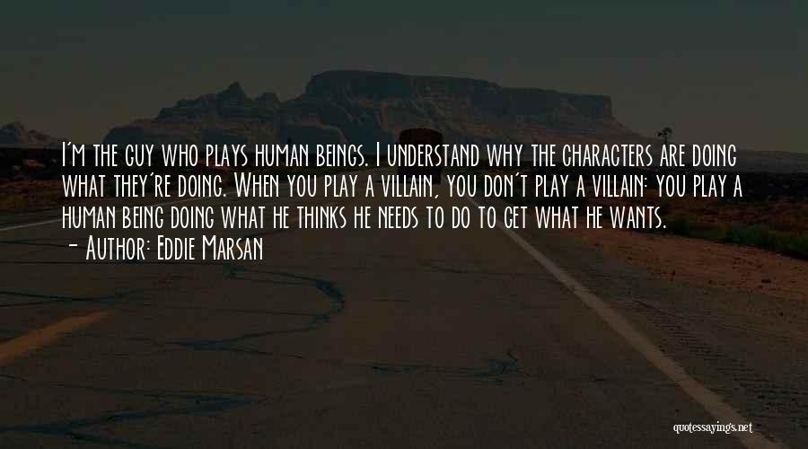 Eddie Marsan Quotes: I'm The Guy Who Plays Human Beings. I Understand Why The Characters Are Doing What They're Doing. When You Play