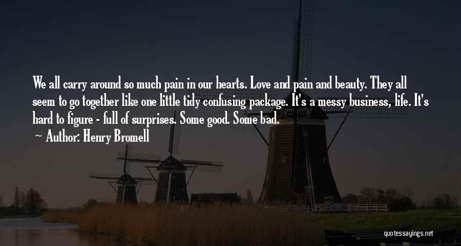 Henry Bromell Quotes: We All Carry Around So Much Pain In Our Hearts. Love And Pain And Beauty. They All Seem To Go