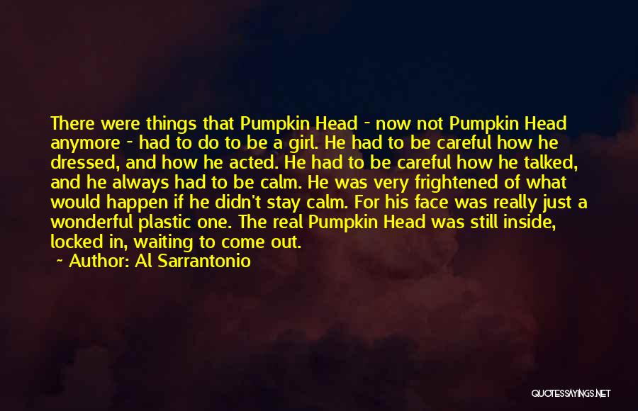 Al Sarrantonio Quotes: There Were Things That Pumpkin Head - Now Not Pumpkin Head Anymore - Had To Do To Be A Girl.