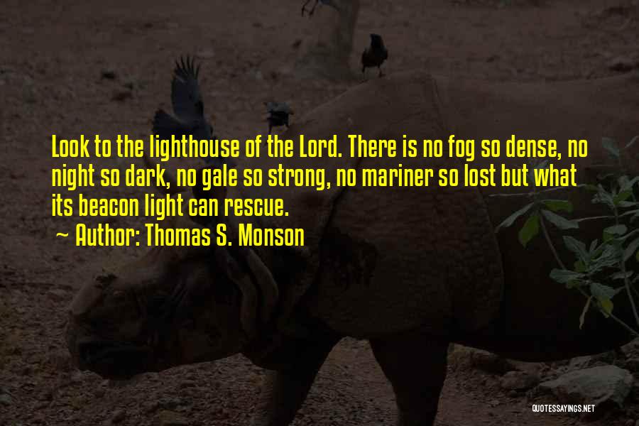 Thomas S. Monson Quotes: Look To The Lighthouse Of The Lord. There Is No Fog So Dense, No Night So Dark, No Gale So