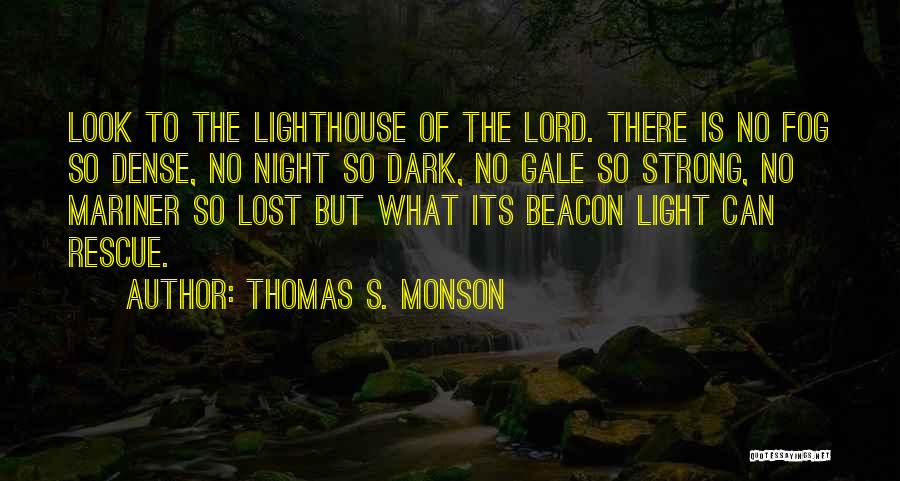 Thomas S. Monson Quotes: Look To The Lighthouse Of The Lord. There Is No Fog So Dense, No Night So Dark, No Gale So