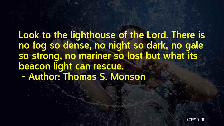 Thomas S. Monson Quotes: Look To The Lighthouse Of The Lord. There Is No Fog So Dense, No Night So Dark, No Gale So