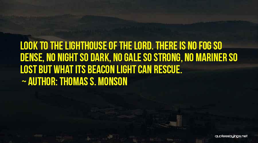 Thomas S. Monson Quotes: Look To The Lighthouse Of The Lord. There Is No Fog So Dense, No Night So Dark, No Gale So